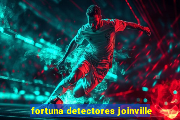 fortuna detectores joinville